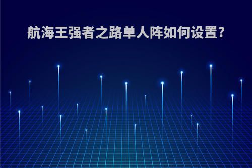航海王强者之路单人阵如何设置?