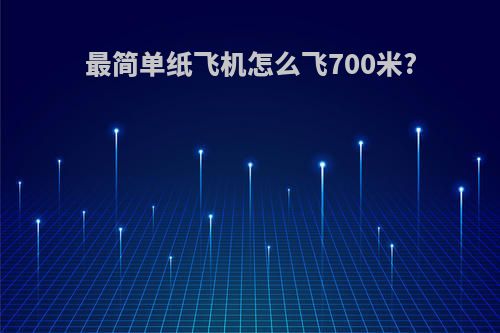最简单纸飞机怎么飞700米?