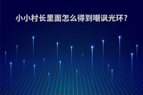 小小村长里面怎么得到嘲讽光环?