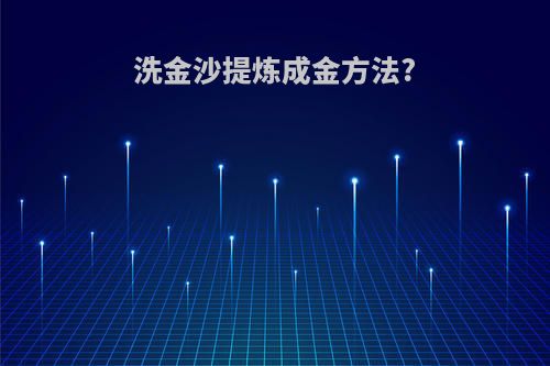 洗金沙提炼成金方法?