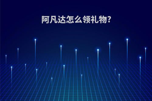 阿凡达怎么领礼物?