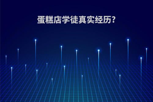 蛋糕店学徒真实经历?