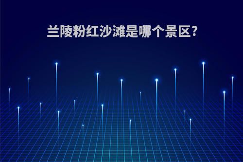 兰陵粉红沙滩是哪个景区?
