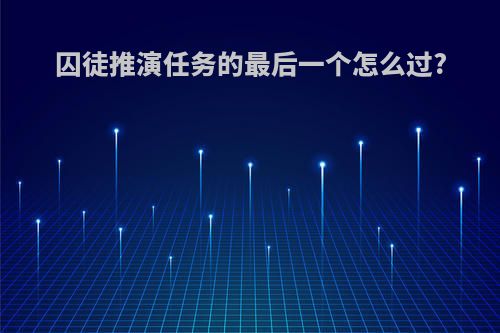 囚徒推演任务的最后一个怎么过?