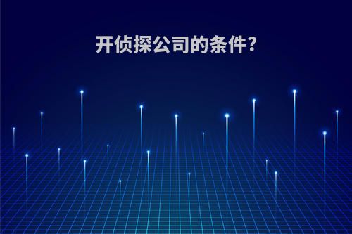 开侦探公司的条件?