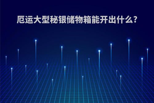 厄运大型秘银储物箱能开出什么?
