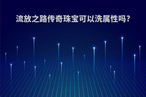 流放之路传奇珠宝可以洗属性吗?