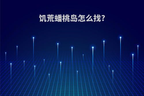 饥荒蟠桃岛怎么找?