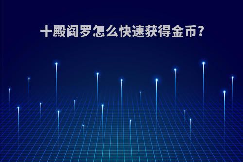 十殿阎罗怎么快速获得金币?