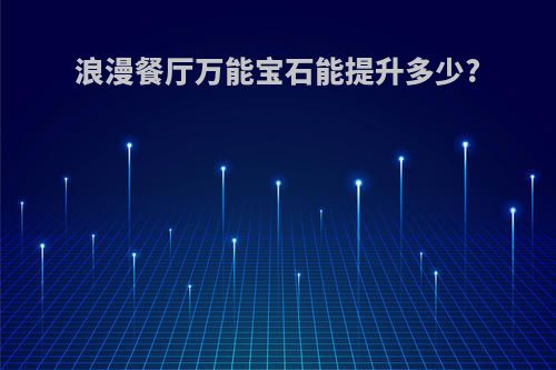 浪漫餐厅万能宝石能提升多少?