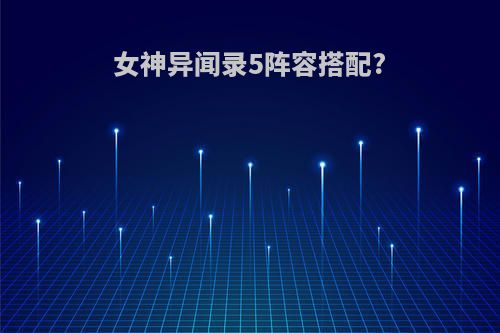 女神异闻录5阵容搭配?