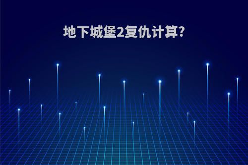 地下城堡2复仇计算?