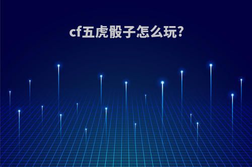 cf五虎骰子怎么玩?