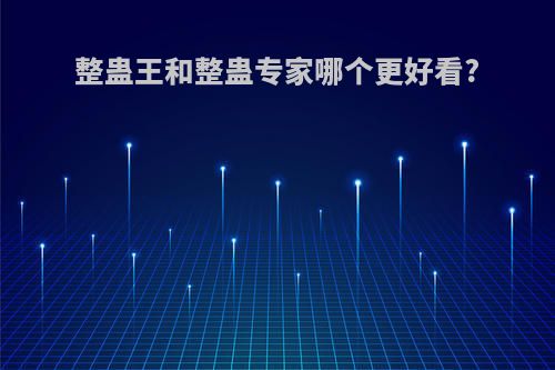 整蛊王和整蛊专家哪个更好看?