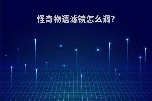 怪奇物语滤镜怎么调?