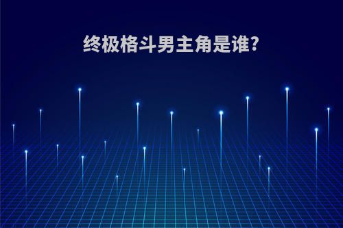 终极格斗男主角是谁?