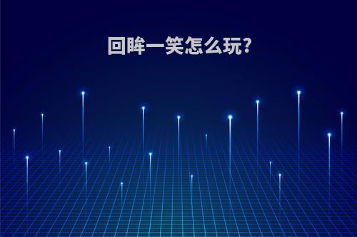 回眸一笑怎么玩?