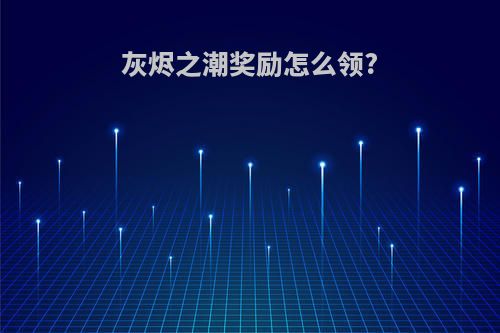 灰烬之潮奖励怎么领?