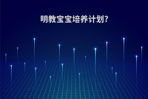 明教宝宝培养计划?