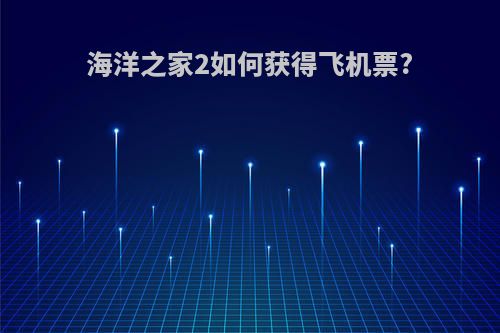 海洋之家2如何获得飞机票?