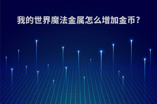 我的世界魔法金属怎么增加金币?