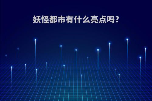 妖怪都市有什么亮点吗?