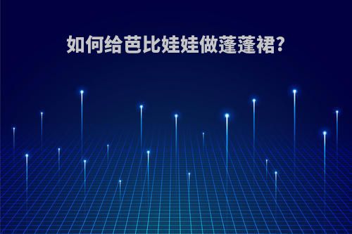 如何给芭比娃娃做蓬蓬裙?