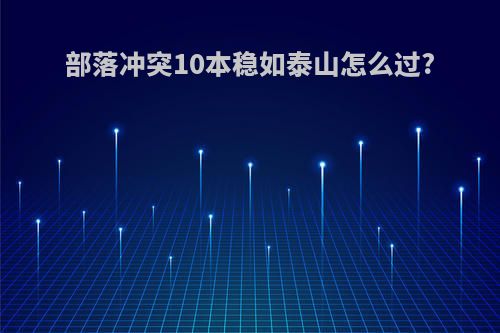 部落冲突10本稳如泰山怎么过?