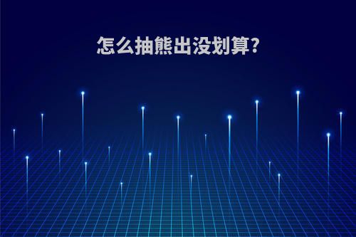 怎么抽熊出没划算?