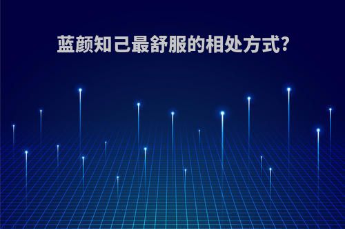 蓝颜知己最舒服的相处方式?
