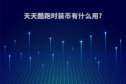 天天酷跑时装币有什么用?