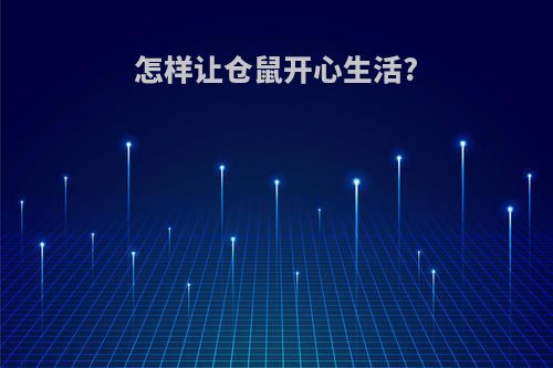 怎样让仓鼠开心生活?