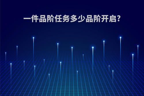 一件品阶任务多少品阶开启?