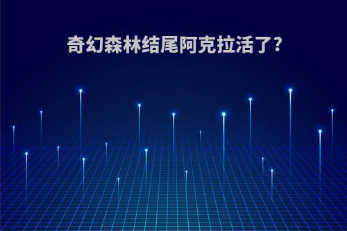 奇幻森林结尾阿克拉活了?