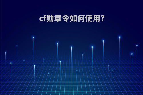 cf勋章令如何使用?