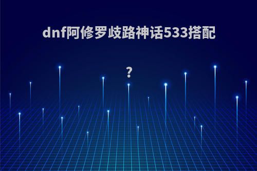 dnf阿修罗歧路神话533搭配?