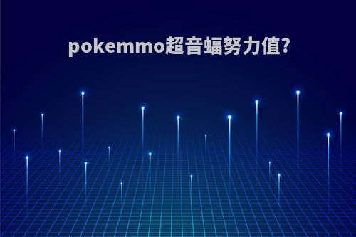 pokemmo超音蝠努力值?