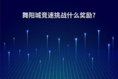 舞阳城竞速挑战什么奖励?