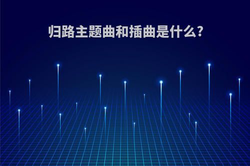 归路主题曲和插曲是什么?