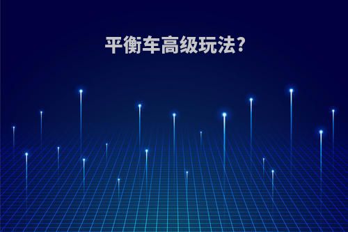 平衡车高级玩法?