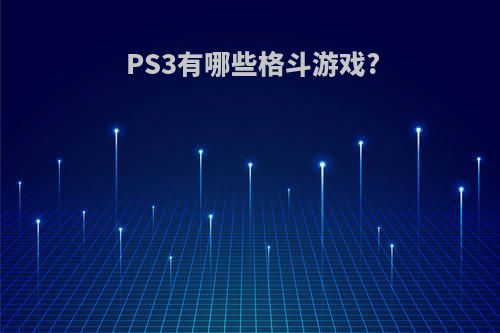 PS3有哪些格斗游戏?