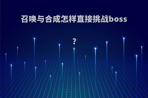 召唤与合成怎样直接挑战boss?