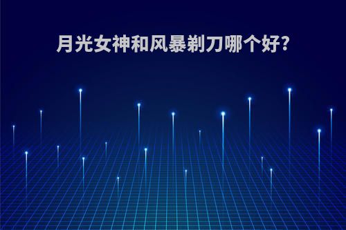 月光女神和风暴剃刀哪个好?