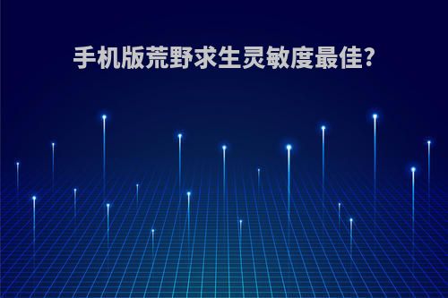 手机版荒野求生灵敏度最佳?