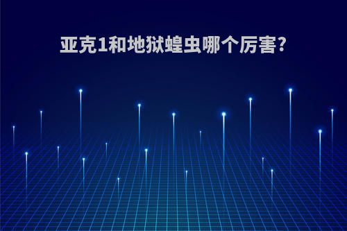 亚克1和地狱蝗虫哪个厉害?
