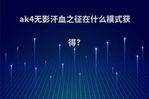 ak4无影汗血之征在什么模式获得?