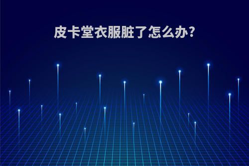 皮卡堂衣服脏了怎么办?