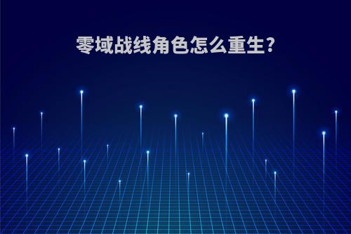 零域战线角色怎么重生?