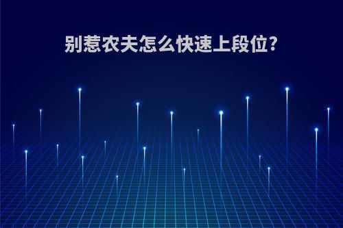 别惹农夫怎么快速上段位?