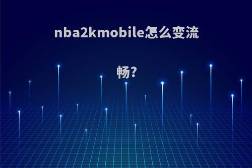 nba2kmobile怎么变流畅?